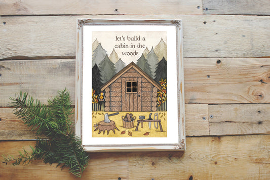 Forest Cabin Print - A5 - A4 - A3 'Let's Build A Cabin In The Woods' Illustration Print - Rustic Lodge Poster Print - Wooden Shed Wall Art